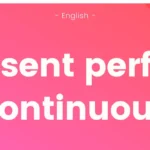 Present Perfect Continuous Tense: